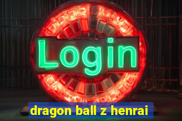 dragon ball z henrai